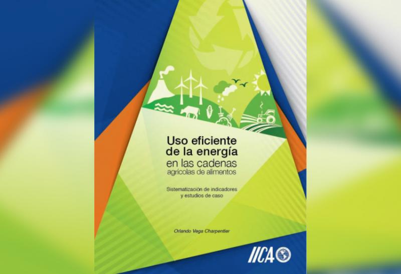 IICA PRESENTÓ LIBRO SOBRE USO EFICIENTE DE ENERGÍA PARA MEJORAR COMPATITIVIDAD Y SUSTENTABILIDAD EN CADENAS AGRÍCOLAS